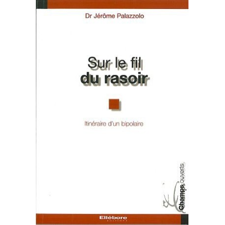 Sur le fil du rasoir  - Itinéraire d'un bipolaire