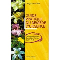 Guide pratique du remède d'urgence - Quintessence des 5 remèdes floraux du Dr Bach