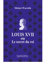 Louis XVII ou le secret du roi