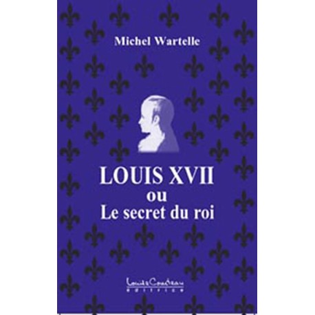 Louis XVII ou le secret du roi