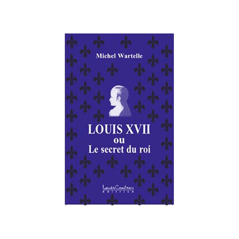 Louis XVII ou le secret du roi