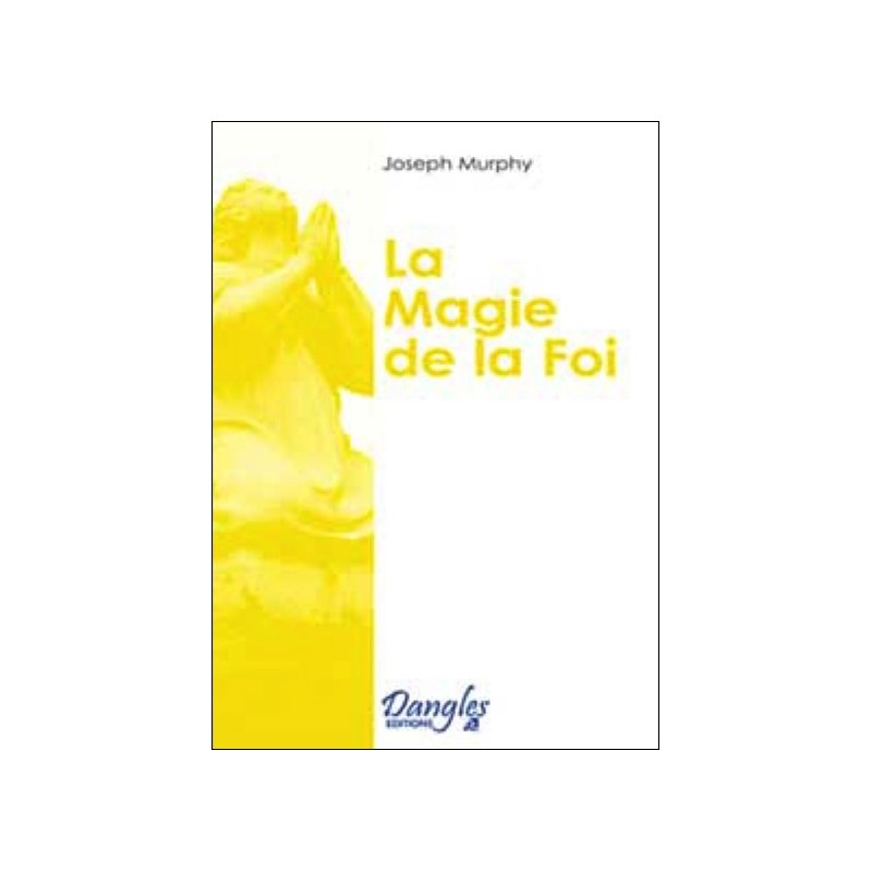 Magie de la foi - Réaliser vos désirs