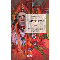 Tantrisme - Doctrine. pratique. art. rituel...