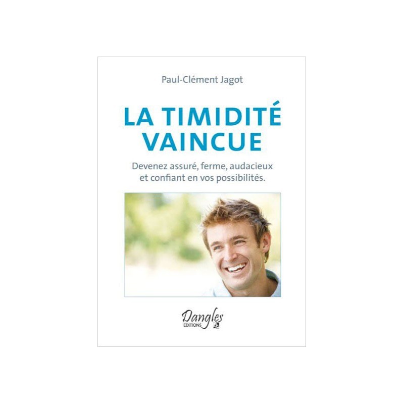 La timidité vaincue - Devenez assuré, ferme, audacieux et confiant en vos possibilités