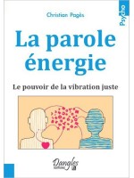 La parole énergie - Le pouvoir de la vibration juste