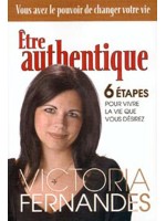 Etre authentique - 6 étapes pour vivre la vie que vous désirez