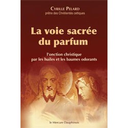 La voie sacrée du parfum - L'onction christique par les huiles et les baumes odorants