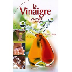 Le Vinaigre. saveurs et vertus