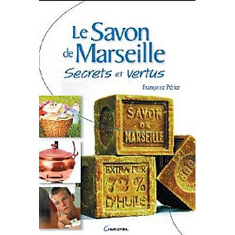 Le savon de Marseille - Secrets et vertus