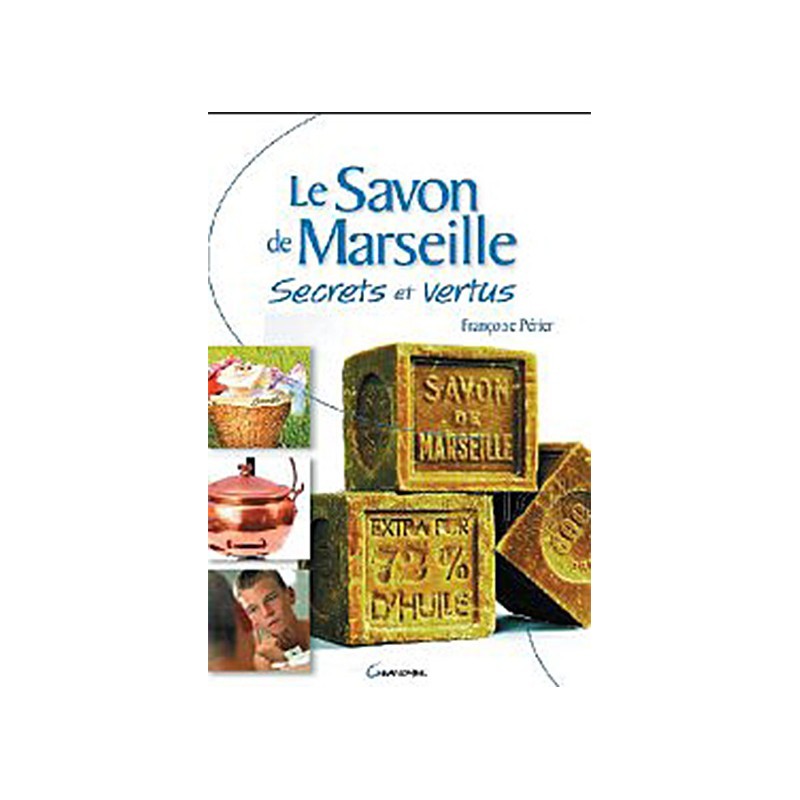 Le savon de Marseille - Secrets et vertus