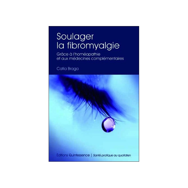 Soulager la fibromyalgie - Grâce à l'homéopathie et médecines complémentaires