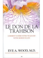 Le don de la trahison - Comment guérir votre vie quand votre monde éclate