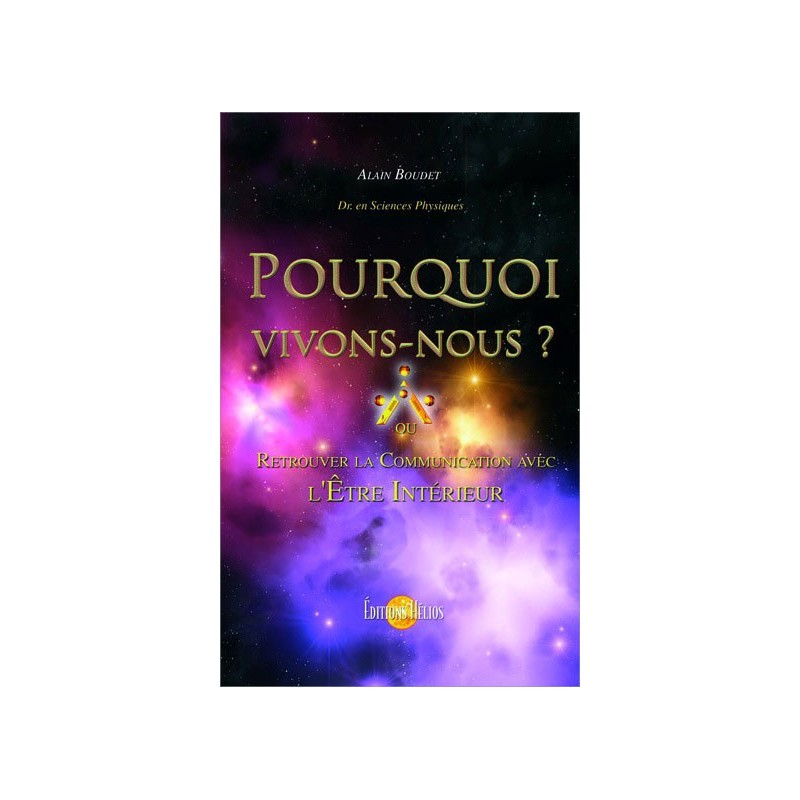 Pourquoi vivons-nous ? ou retrouver la communication avec l'Etre intérieur ?