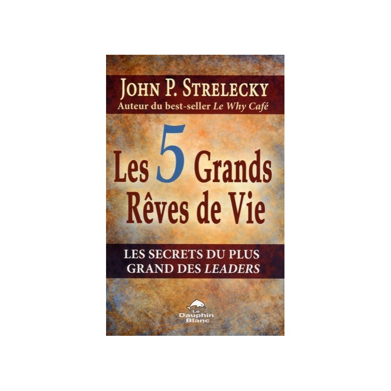 Les 5 grands rêves de vie - Les secrets du plus grand des leaders