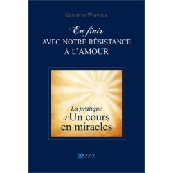 En finir avec notre résistance à l'amour - La pratique d'"Un cours en miracles"