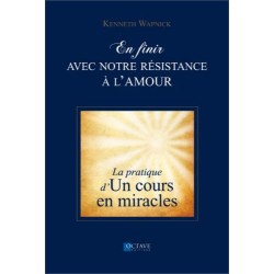 En finir avec notre résistance à l'amour - La pratique d'"Un cours en miracles"