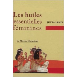 Les huiles essentielles féminines - Retrouver son essence féminine