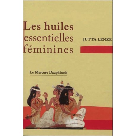 Les huiles essentielles féminines - Retrouver son essence féminine