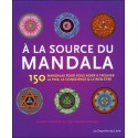 A la source du mandala - 150 Mandalas pour vous aider à trouver la paix...