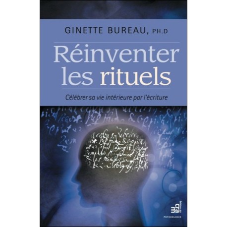 Réinventer les rituels - Célébrer sa vie intérieure par l'écriture