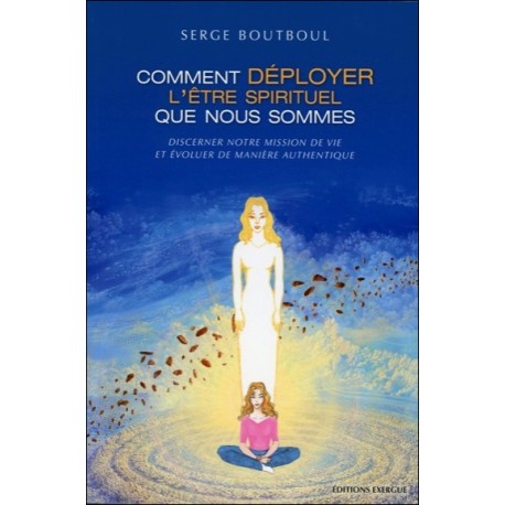 Comment déployer l'être spirituel que nous sommes