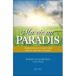 Ma vie au Paradis - Comment la mort n'est que le début d'une vie supérieure et éternelle