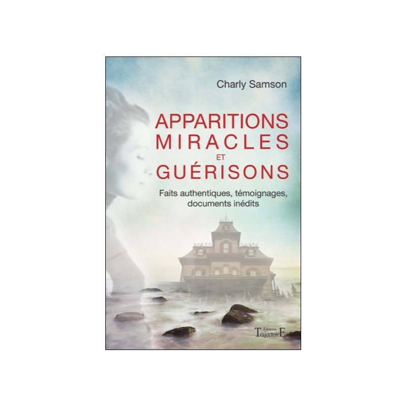 Apparitions, miracles et guérisons - Faits authentiques