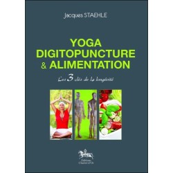 Yoga. digitopuncture & alimentation - Les 3 clés de la longévité