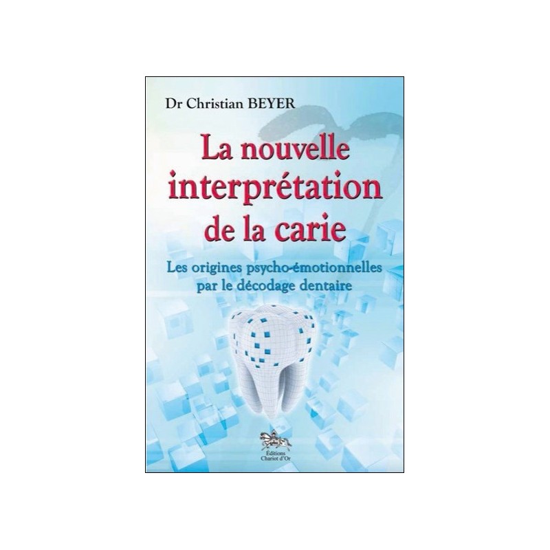 La nouvelle interprétation de la carie - Les origines psycho-émotionnelles par le décodage dentaire