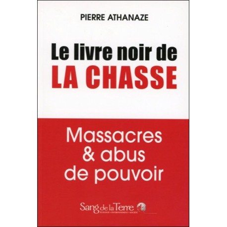 Le livre noir de la chasse - Massacres & abus de pouvoir