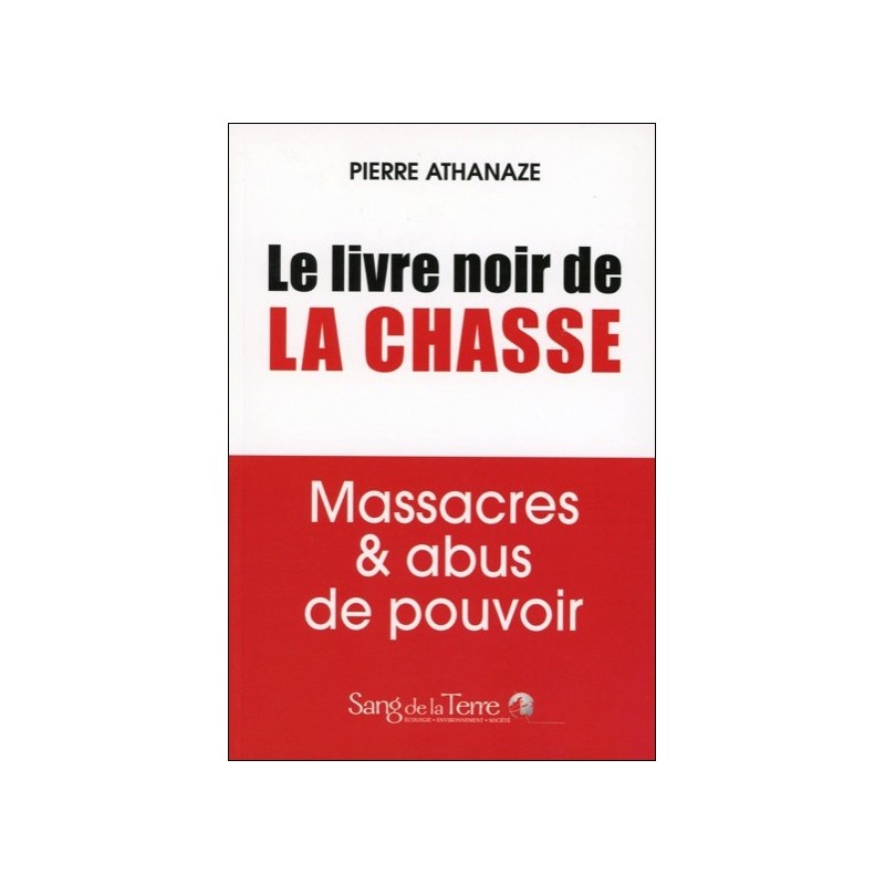 Le livre noir de la chasse - Massacres & abus de pouvoir