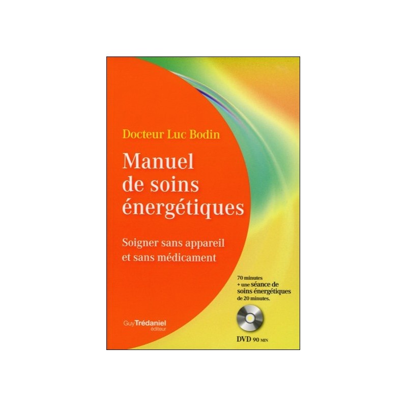 Manuel de soins énergétiques - Soigner sans appareil et sans médicament