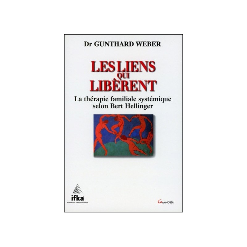 Les liens qui libèrent - La thérapie familiale systémique selon Bert Hellinger