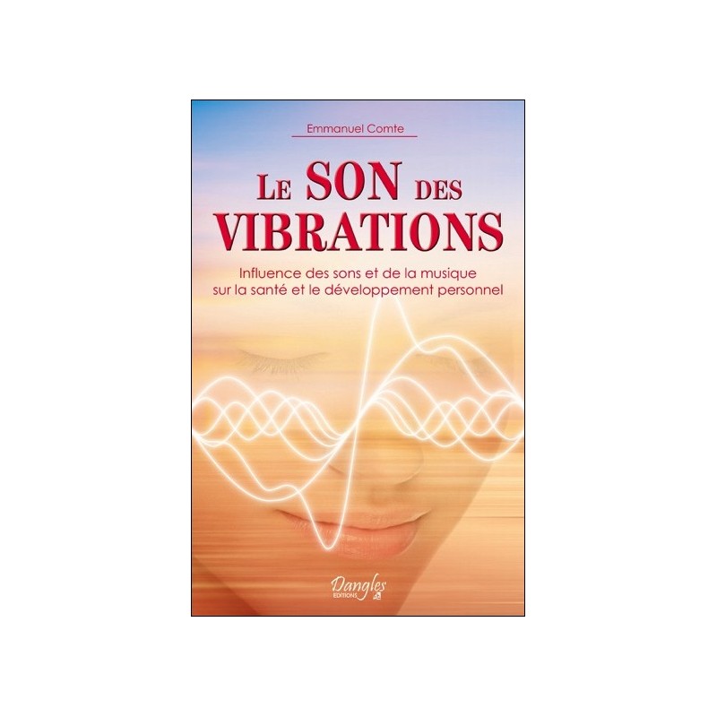 Le son des vibrations - Influence des sons et de la musique sur la santé et le développement personnel