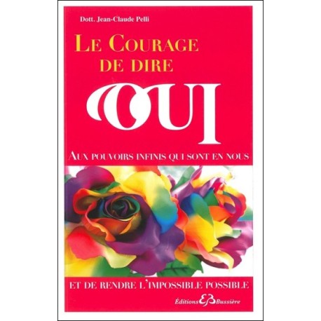 Le courage de dire oui - Aux pouvoirs infinis qui sont en nous et de rendre l'impossible possible