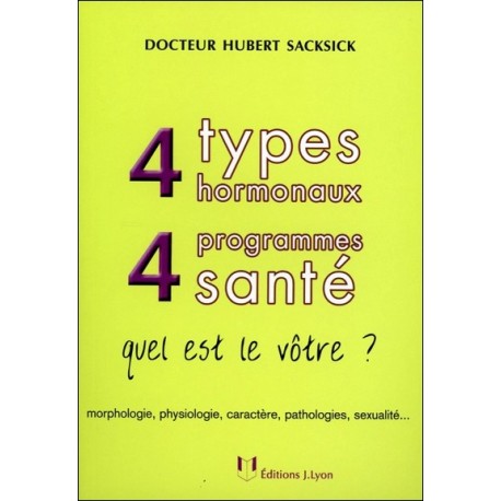 4 types hormonaux, 4 programmes santé : quel est le vôtre ? : morphologie, physiologie, caractère, pathologies, sexualité…