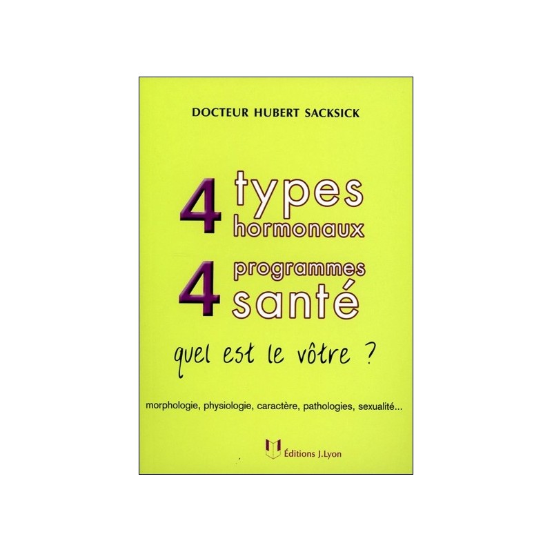 4 types hormonaux, 4 programmes santé : quel est le vôtre ? : morphologie, physiologie, caractère, pathologies, sexualité…