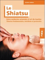 Le Shiatsu - Entre médecine orientale et art du toucher - Théories fondamentales, méridiens et protocoles - ABC