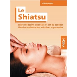 Le Shiatsu - Entre médecine orientale et art du toucher - Théories fondamentales. méridiens et protocoles - ABC