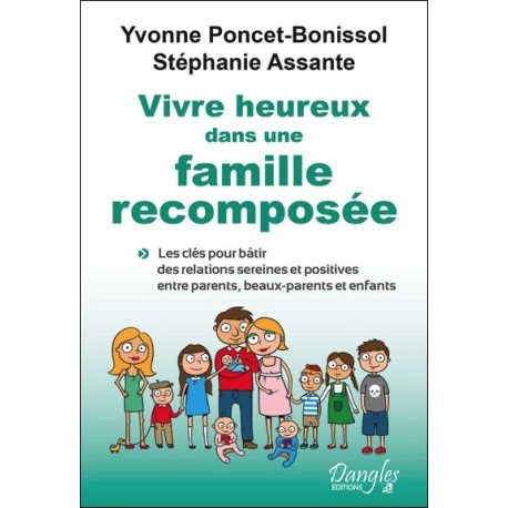 Vivre heureux dans une famille recomposée - Les clés pour bâtir des relations sereines et positives entre parents, beaux-parents