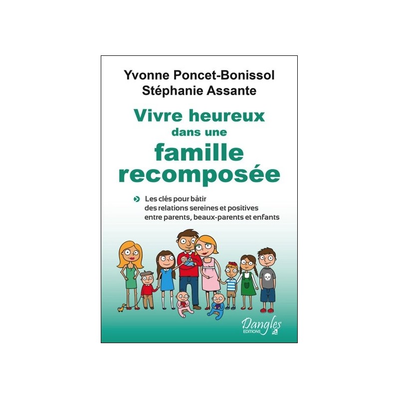 Vivre heureux dans une famille recomposée - Les clés pour bâtir des relations sereines et positives entre parents, beaux-parents