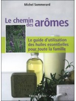 Le chemin des arômes : Le guide d'utilisation des huiles essentielles pour toute la famille