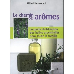 Le chemin des arômes : Le guide d'utilisation des huiles essentielles pour toute la famille