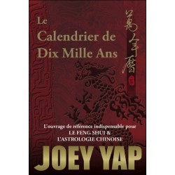 Le Calendrier de Dix Mille Ans - L'ouvrage de référence indispensable pour le Feng Shui & l'Astrologie Chinoise