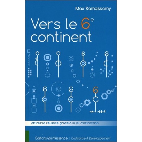 Vers le 6è continent - Attirer la réussite grâce à la loi d'attraction