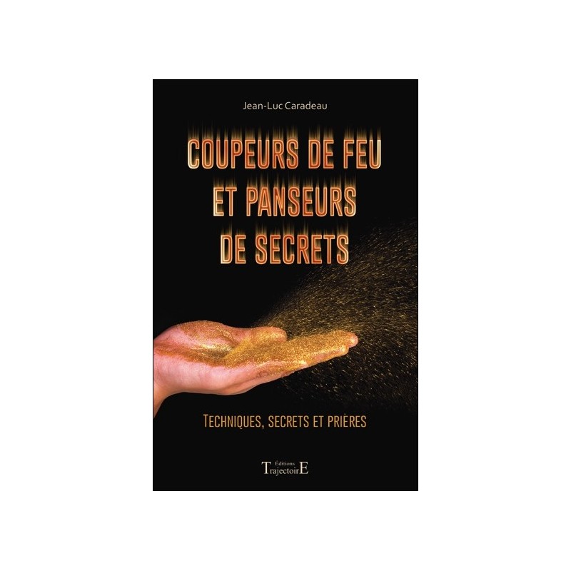 Coupeurs de feu et panseurs de secrets - Techniques, secrets et prières