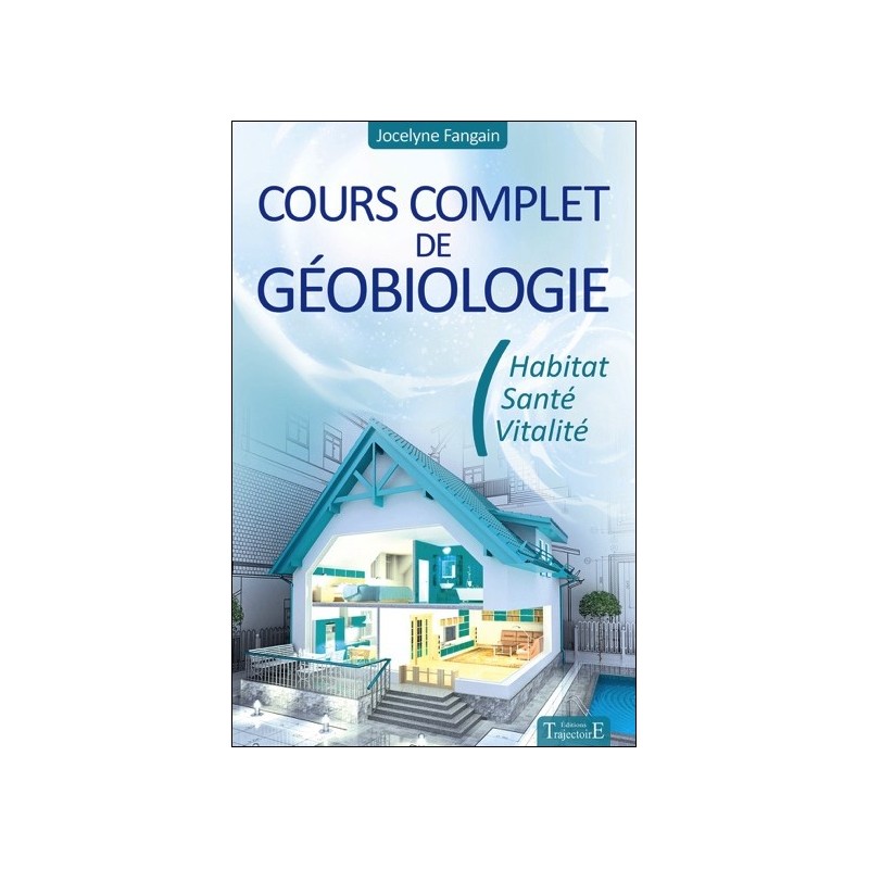 Cours complet de géobiologie - Habitat - Santé - Vitalité