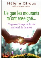 Ce que les mourants m'ont enseigné... L'apprentissage de la vie au seuil de la mort