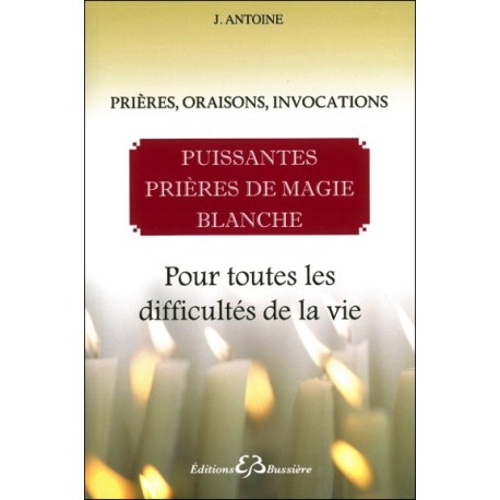 Puissantes prières de magie blanche - Pour toutes les difficultés de la vie