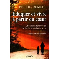 Eduquer et vivre à partir du coeur - Une vision renouvelée de la vie et de l'éducation